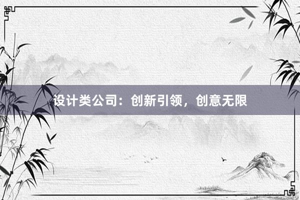 设计类公司：创新引领，创意无限